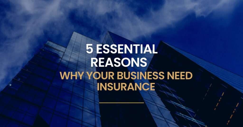 5 essential reasons why your business needs insurance